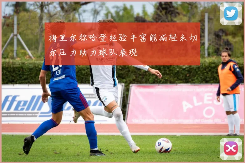 梅里尔称哈登经验丰富能减轻米切尔压力助力球队表现