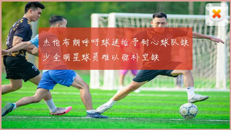 杰伦布朗呼吁球迷给予耐心球队缺少全明星球员难以弥补空缺