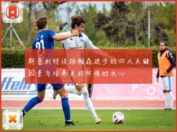 斯普利特谈杨瀚森进步的四大关键因素与培养良好环境的决心